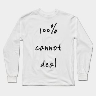 100% cannot deal!! Long Sleeve T-Shirt